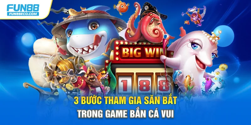 3 bước tham gia săn bắt trong game bắn cá vui