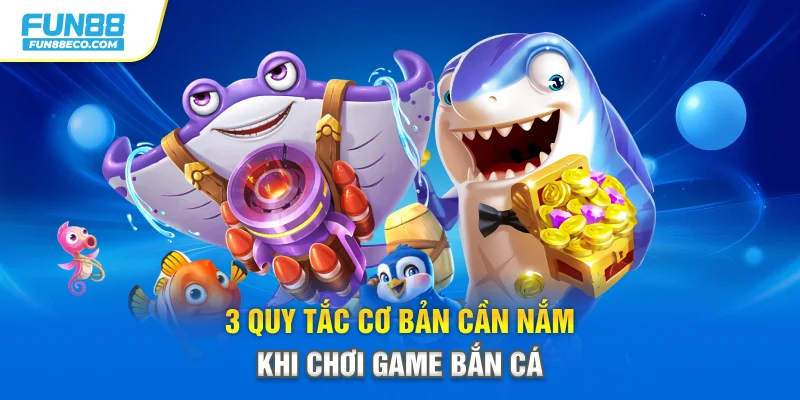 3 quy tắc cơ bản cần nắm khi chơi game bắn cá