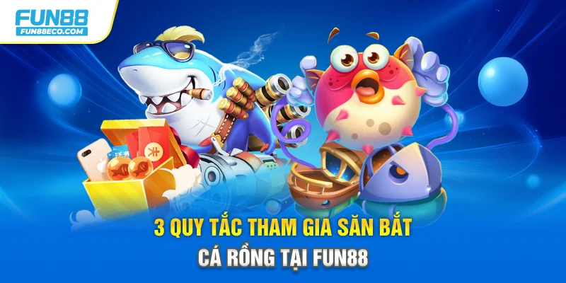 3 quy tắc tham gia săn bắt cá Rồng tại Fun88