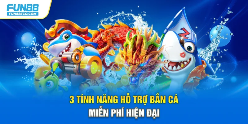 3 tính năng hỗ trợ bắn cá miễn phí hiện đại