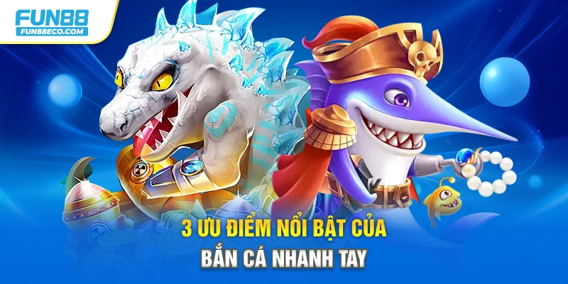 3 ưu điểm nổi bật của bắn cá nhanh tay