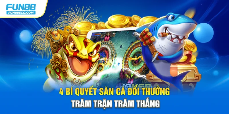 4 bí quyết săn cá đổi thưởng trăm trận trăm thắng