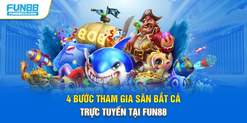 4 bước tham gia săn bắt cá trực tuyến tại Fun88
