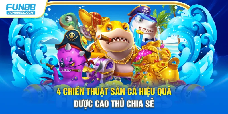 4 chiến thuật săn cá hiệu quả được cao thủ chia sẻ