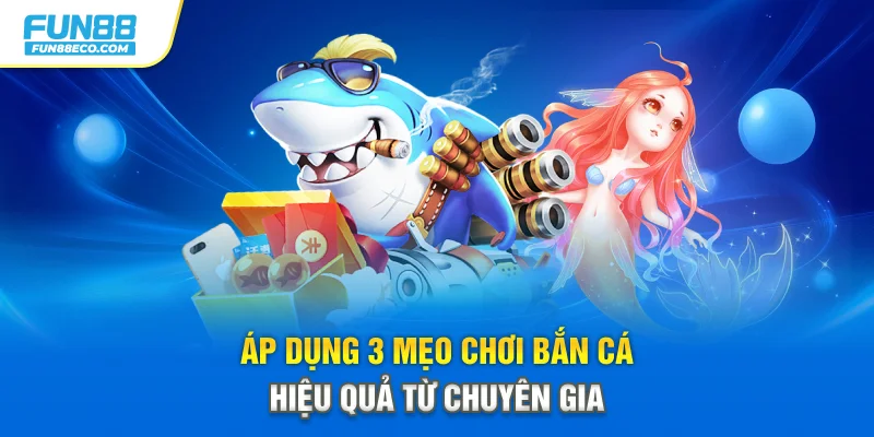 Áp dụng 3 mẹo chơi bắn cá hiệu quả từ chuyên gia