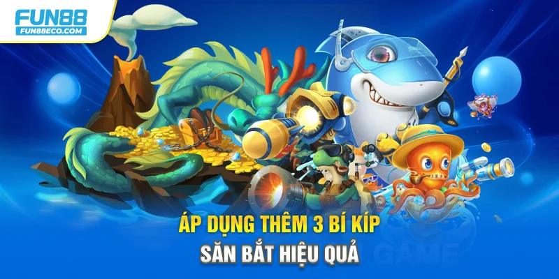 Áp dụng thêm 3 bí kíp săn bắt hiệu quả