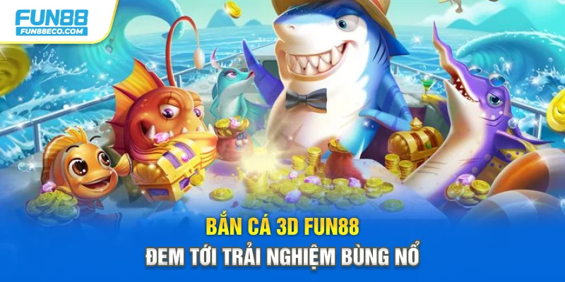 Bắn cá 3D Fun88 đem tới trải nghiệm bùng nổ