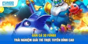 Bắn Cá 3D Fun88 - Trải Nghiệm Giải Trí Trực Tuyến Đỉnh Cao
