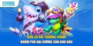 Bắn Cá Đổi Thưởng Fun88 - Khám Phá Đại Dương Săn Kho Báu