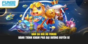 Bắn Cá Đổi Xu Fun88 - Hành Trình Khám Phá Đại Dương Huyền Bí