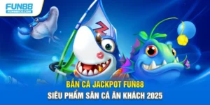 Bắn Cá Jackpot Fun88 - Siêu Phẩm Săn Cá Ăn Khách 2025