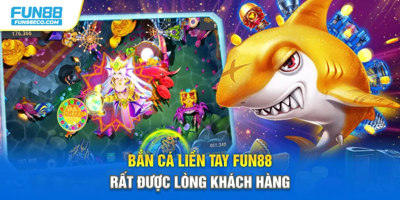 Bắn cá liền tay Fun88 rất được lòng khách hàng