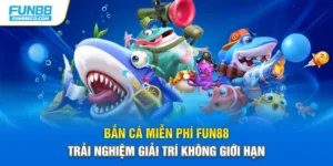 Bắn Cá Miễn Phí Fun88 – Trải Nghiệm Giải Trí Không Giới Hạn