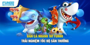 Bắn Cá Nhanh Tay Fun88 – Trải Nghiệm Tốc Độ Săn Thưởng