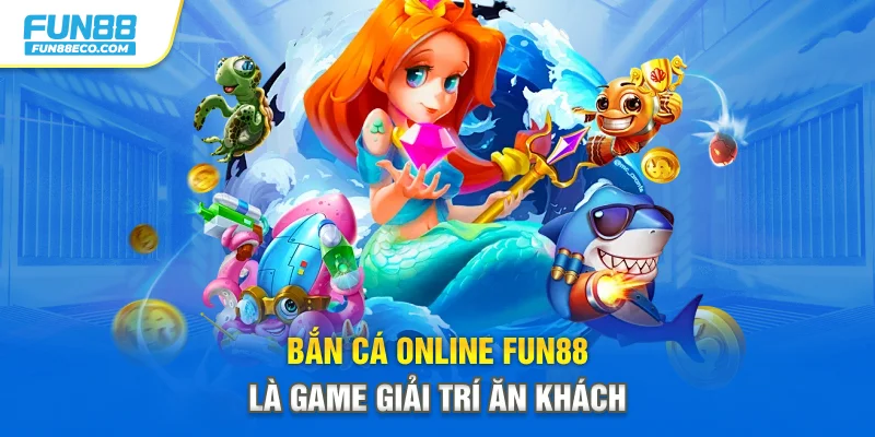 Bắn cá online Fun88 là game giải trí ăn khách