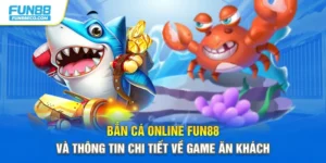 Bắn Cá Online Fun88 Và Thông Tin Chi Tiết Về Game Ăn Khách
