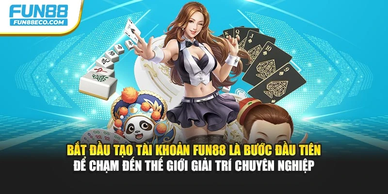 Bắt đầu tạo tài khoản Fun88 là bước đầu tiên để chạm đến thế giới giải trí chuyên nghiệp