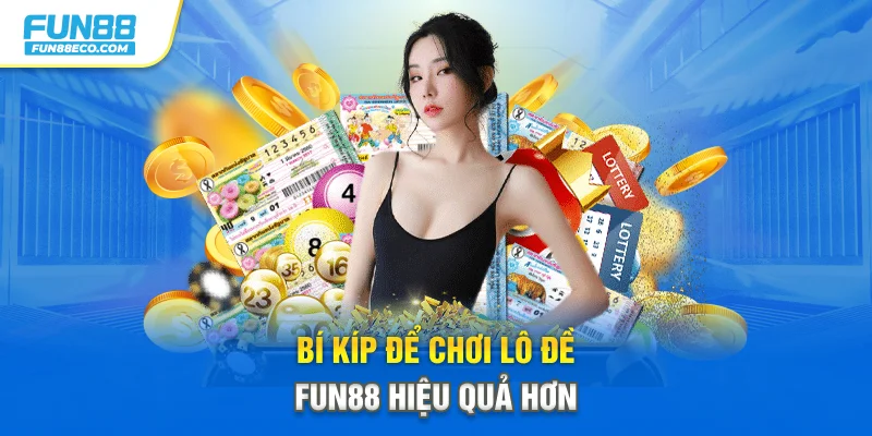 Bí kíp để chơi lô đề Fun88 hiệu quả hơn