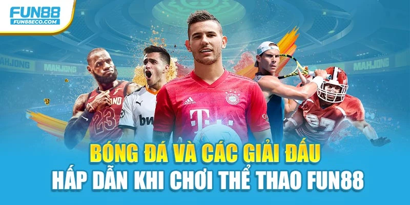 Bóng đá và các giải đấu hấp dẫn khi chơi thể thao Fun88