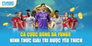 Cá Cược Bóng Đá Fun88 - Hình Thức Giải Trí Được Yêu Thích