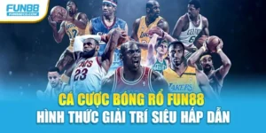 Cá cược bóng rổ Fun88 - Hình Thức Giải Trí Siêu Hấp Dẫn