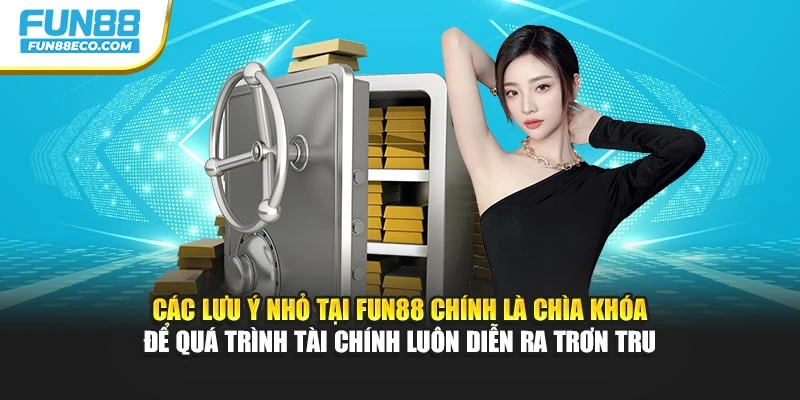 Các lưu ý nhỏ tại Fun88 chính là chìa khóa để quá trình tài chính luôn diễn ra trơn tru