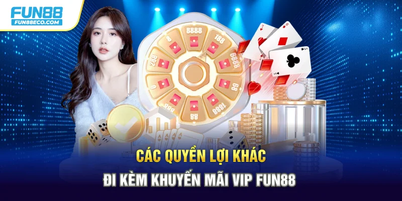 Các quyền lợi khác đi kèm khuyến mãi VIP Fun88