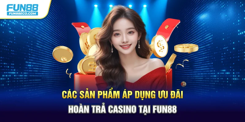 Các sản phẩm áp dụng ưu đãi hoàn trả Casino tại Fun88