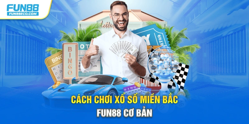 Cách chơi Xổ số miền Bắc Fun88 cơ bản