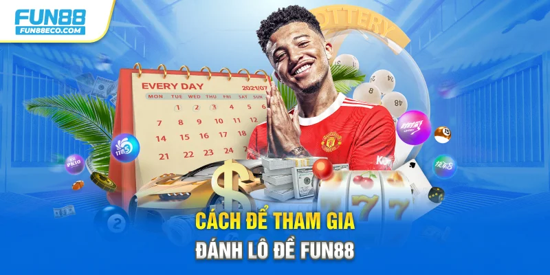 Cách để tham gia đánh lô đề Fun88