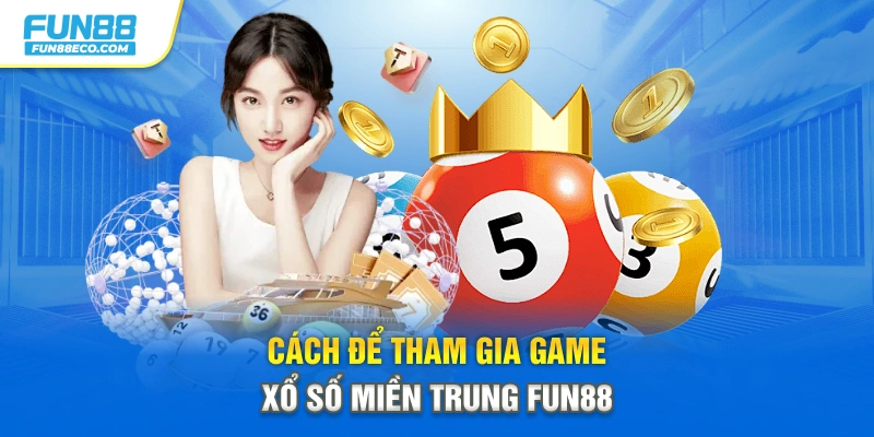 Cách để tham gia game xổ số miền Trung Fun88