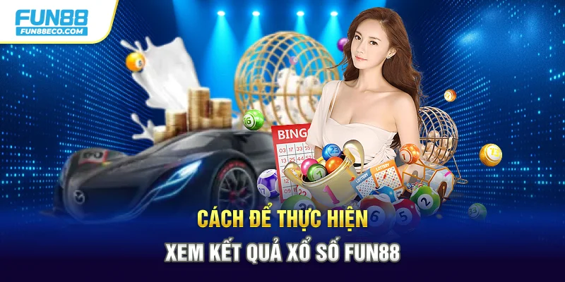 Cách để thực hiện xem kết quả xổ số Fun88