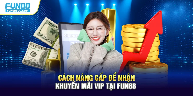 Cách nâng cấp để nhận khuyến mãi VIP tại Fun88