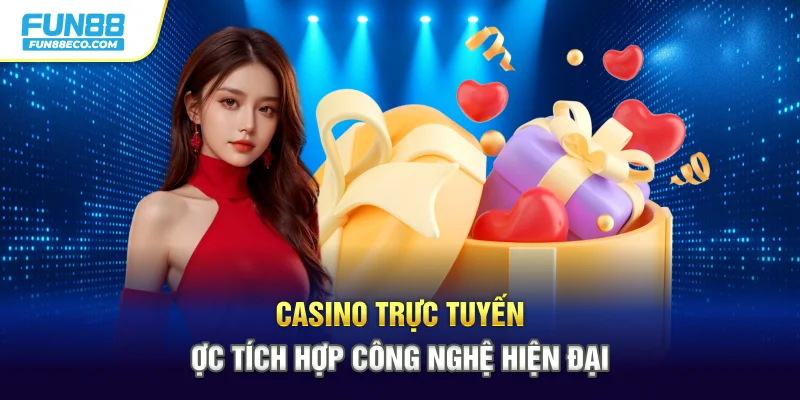 Casino trực tuyến được tích hợp công nghệ hiện đại