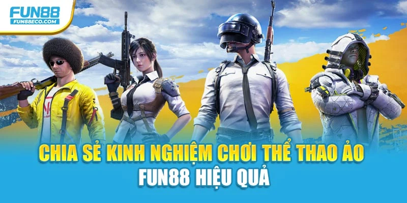 Chia sẻ kinh nghiệm chơi thể thao ảo Fun88 hiệu quả