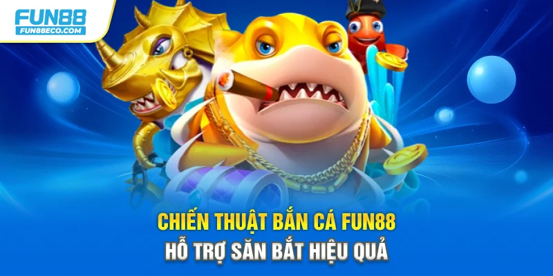 Chiến thuật bắn cá Fun88 hỗ trợ săn bắt hiệu quả