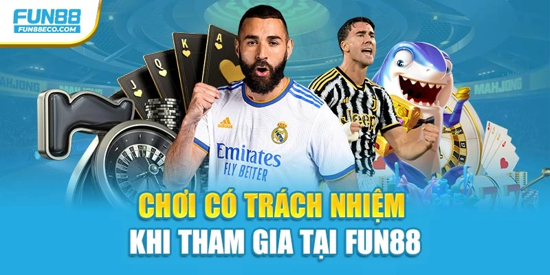Chơi có trách nhiệm khi tham gia tại Fun88