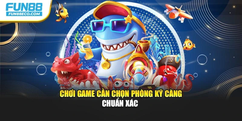 Chơi game cần chọn phòng kỹ càng chuẩn xác