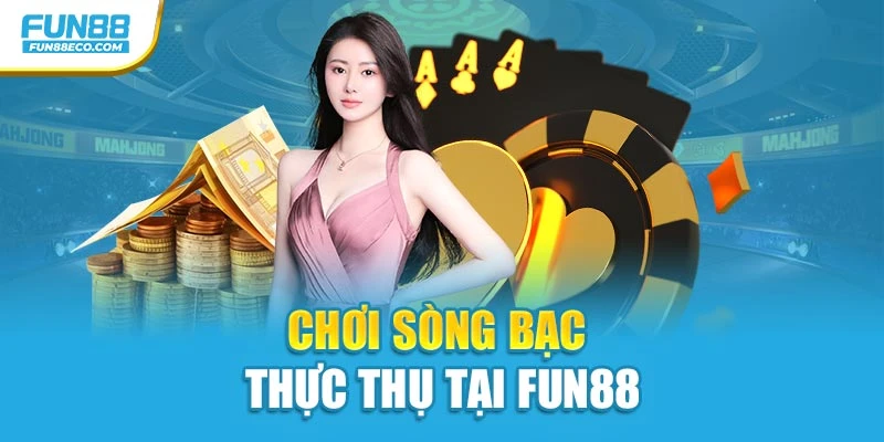 Chơi sòng bạc thực thụ tại Fun88