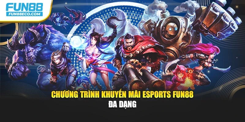 Chương trình khuyến mãi Esports Fun88 đa dạng