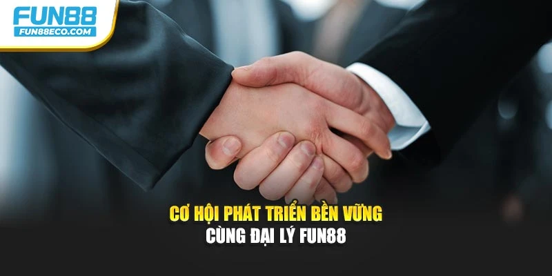 Cơ hội phát triển bền vững cùng đại lý Fun88