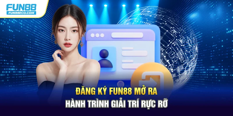 Đăng ký Fun88 mở ra hành trình giải trí rực rỡ