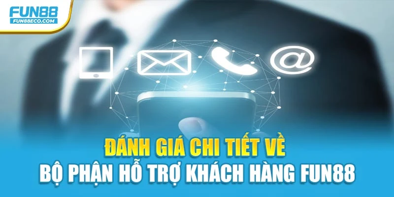 Đánh giá chi tiết về bộ phận hỗ trợ khách hàng Fun88