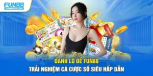 Đánh Lô Đề Fun88 – Trải Nghiệm Cá Cược Số Siêu Hấp Dẫn