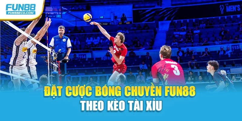 Đặt cược bóng chuyền Fun88 theo kèo tài xỉu