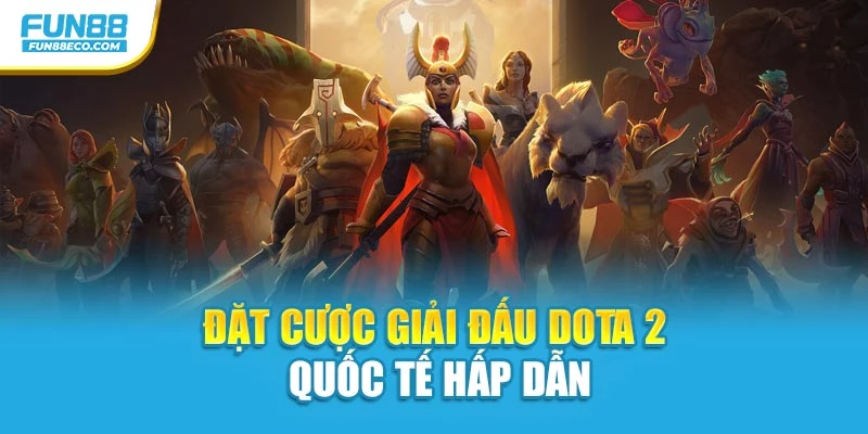Đặt cược giải đấu Dota 2 quốc tế hấp dẫn