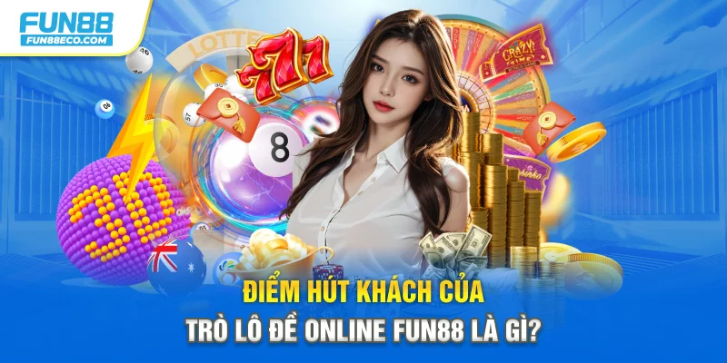 Điểm hút khách của trò lô đề online Fun88 là gì?