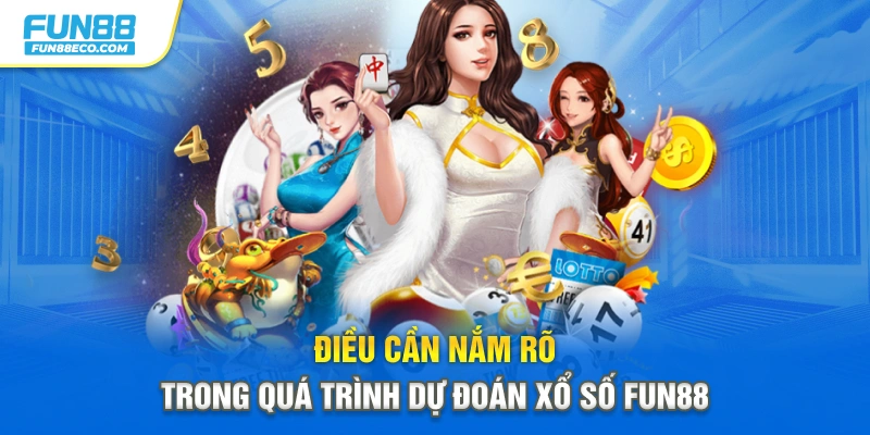 Điều cần nắm rõ trong quá trình dự đoán xổ số Fun88