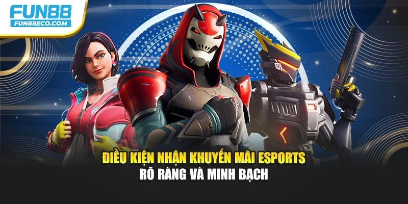 Điều kiện nhận khuyến mãi Esports rõ ràng và minh bạch