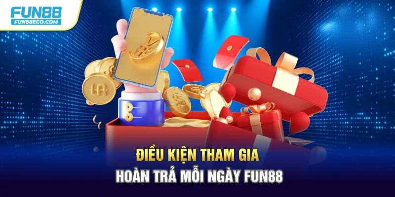 Điều kiện tham gia hoàn trả mỗi ngày Fun88